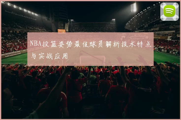 NBA投篮姿势最佳球员解析技术特点与实战应用