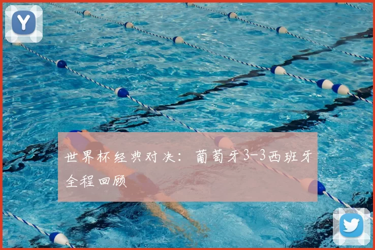 世界杯经典对决:葡萄牙3-3西班牙全程回顾