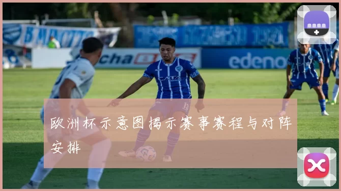 欧洲杯示意图揭示赛事赛程与对阵安排