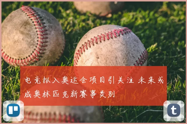 电竞拟入奥运会项目引关注 未来或成奥林匹克新赛事类别