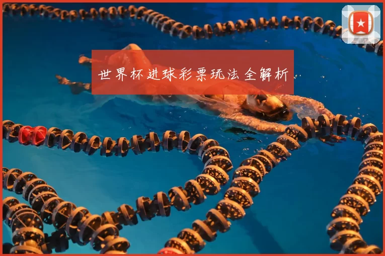 世界杯进球彩票玩法全解析