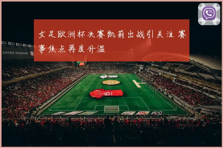 女足欧洲杯决赛凯莉出战引关注 赛事焦点再度升温
