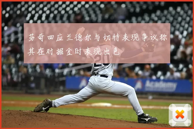 芬奇回应兰德尔与切特表现争议称其在对掘金时表现出色