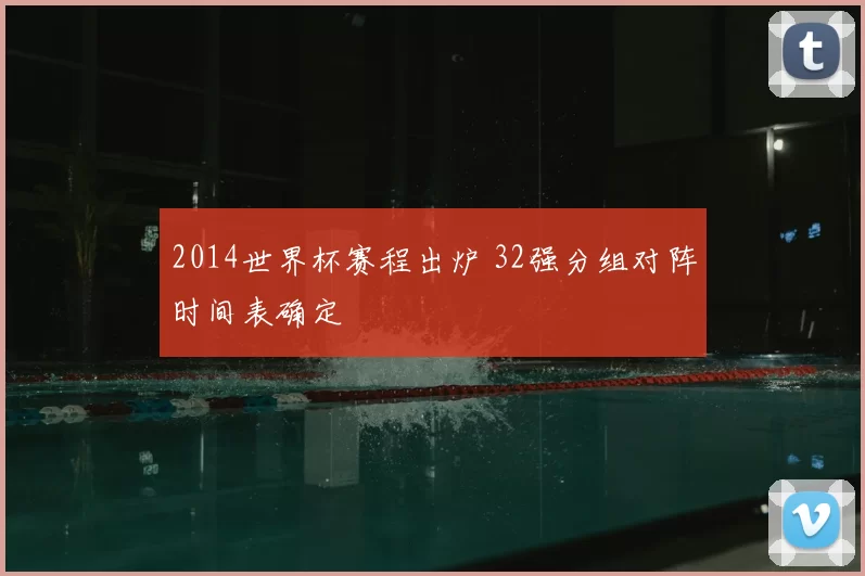 2014世界杯赛程出炉 32强分组对阵时间表确定