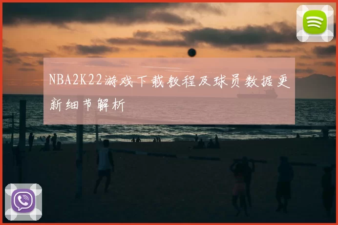NBA2K22游戏下载教程及球员数据更新细节解析