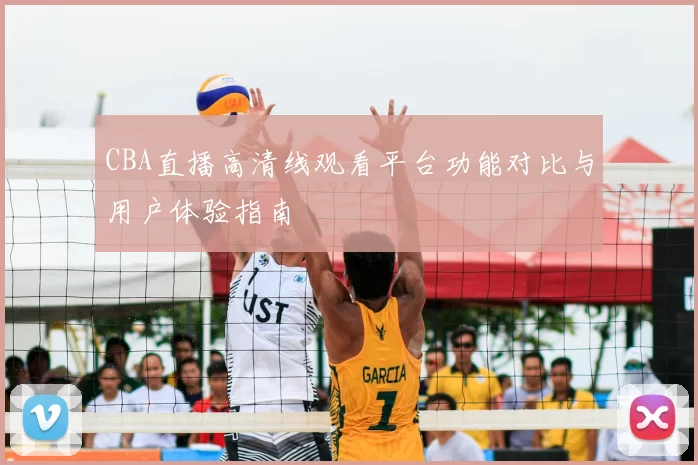 CBA直播高清线观看平台功能对比与用户体验指南