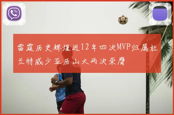 雷霆历史辉煌近12年四次MVP归属杜兰特威少亚历山大两次荣膺