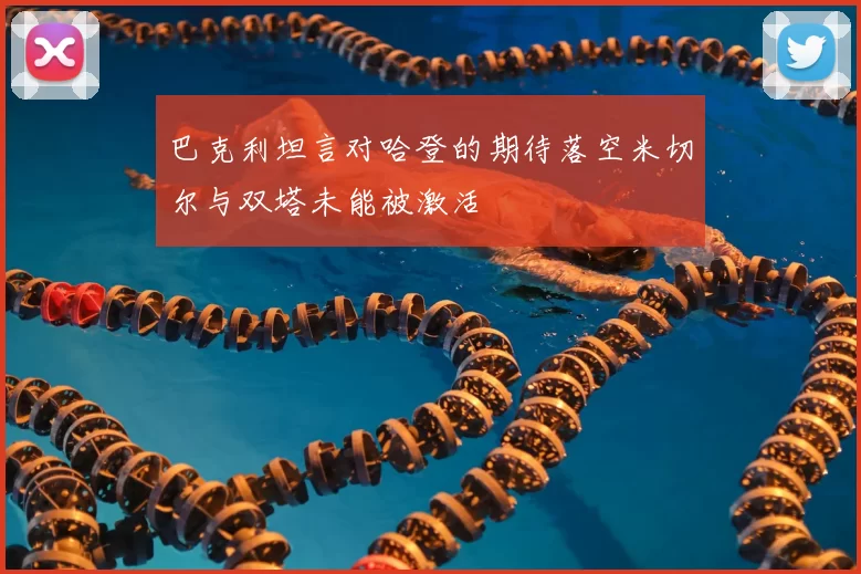 巴克利坦言对哈登的期待落空米切尔与双塔未能被激活